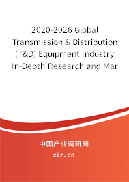 2020-2026 Global Transmission & Distribution (T&D) Equipment Industry In-Depth Research and Market Outlook Report 2020-2026 Global Transmission & Distribution (T&D) Equipment Industry In-Depth Research and Market Outlook Report