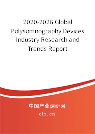 2020-2026 Global Polysomnography Devices Industry Research and Trends Report 2020-2026 Global Polysomnography Devices Industry Research and Trends Report
