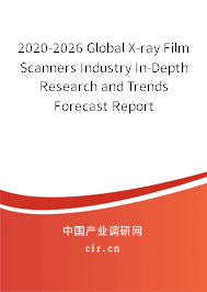 2020-2026 Global X-ray Film Scanners Industry In-Depth Research and Trends Forecast Report 2020-2026 Global X-ray Film Scanners Industry In-Depth Research and Trends Forecast Report
