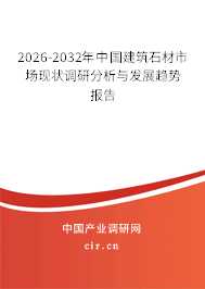 2026-2032年中國建筑石材市場現(xiàn)狀調(diào)研分析與發(fā)展趨勢報(bào)告