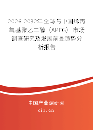 2026-2032年全球與中國烯丙氧基聚乙二醇（APEG）市場調(diào)查研究及發(fā)展前景趨勢分析報告