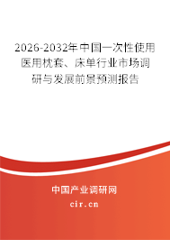 2026-2032年中國一次性使用醫(yī)用枕套、床單行業(yè)市場調(diào)研與發(fā)展前景預(yù)測(cè)報(bào)告
