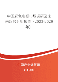 中國彩色電視市場調研及未來趨勢分析報告（2023-2029年）