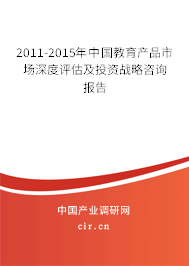 2011-2015年中國教育產品市場深度評估及投資戰(zhàn)略咨詢報告