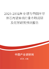 2025-2031年全球與中國半導(dǎo)體芯片鍵合機(jī)行業(yè)市場調(diào)研及前景趨勢(shì)預(yù)測報(bào)告 2025-2031年全球與中國半導(dǎo)體芯片鍵合機(jī)行業(yè)市場調(diào)研及前景趨勢(shì)預(yù)測報(bào)告