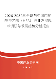 2026-2032年全球與中國丙烯酸羥乙酯（HEA）行業(yè)發(fā)展現(xiàn)狀調(diào)研與發(fā)展趨勢分析報(bào)告