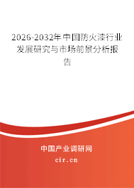 2026-2032年中國(guó)防火漆行業(yè)發(fā)展研究與市場(chǎng)前景分析報(bào)告 2026-2032年中國(guó)防火漆行業(yè)發(fā)展研究與市場(chǎng)前景分析報(bào)告