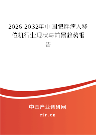2026-2032年中國肥胖病人移位機行業(yè)現(xiàn)狀與前景趨勢報告 2026-2032年中國肥胖病人移位機行業(yè)現(xiàn)狀與前景趨勢報告