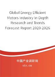 Global Energy Efficient Motors Industry In-Depth Research and Trends Forecast Report 2020-2026 Global Energy Efficient Motors Industry In-Depth Research and Trends Forecast Report 2020-2026