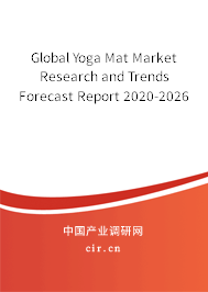 Global Yoga Mat Market Research and Trends Forecast Report 2020-2026 Global Yoga Mat Market Research and Trends Forecast Report 2020-2026