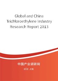 Global and China Trichloroethylene Industry Research Report 2013 Global and China Trichloroethylene Industry Research Report 2013