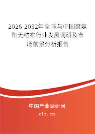 2026-2032年全球與中國聚氨酯無紡布行業(yè)發(fā)展調(diào)研及市場前景分析報告