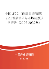 中國LTCC(低溫共燒陶瓷)行業(yè)發(fā)展調(diào)研與市場前景預(yù)測報告(2026-2032年) 中國LTCC(低溫共燒陶瓷)行業(yè)發(fā)展調(diào)研與市場前景預(yù)測報告(2026-2032年)