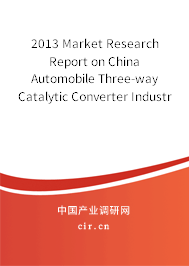 2013 Market Research Report on China Automobile Three-way Catalytic Converter Industry 2013 Market Research Report on China Automobile Three-way Catalytic Converter Industry
