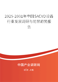 2025-2031年中國SACVD設(shè)備行業(yè)發(fā)展調(diào)研與前景趨勢(shì)報(bào)告 2025-2031年中國SACVD設(shè)備行業(yè)發(fā)展調(diào)研與前景趨勢(shì)報(bào)告