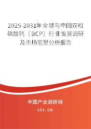 2025-2031年全球與中國雙相磷酸鈣（BCP）行業(yè)發(fā)展調(diào)研及市場前景分析報告
