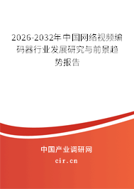 2026-2032年中國(guó)網(wǎng)絡(luò)視頻編碼器行業(yè)發(fā)展研究與前景趨勢(shì)報(bào)告