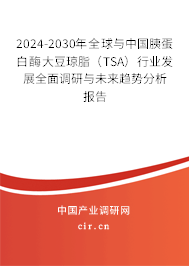2024-2030年全球與中國胰蛋白酶大豆瓊脂(TSA)行業(yè)發(fā)展全面調(diào)研與未來趨勢分析報告 2024-2030年全球與中國胰蛋白酶大豆瓊脂(TSA)行業(yè)發(fā)展全面調(diào)研與未來趨勢分析報告