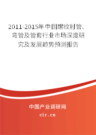 2011-2015年中國(guó)螺紋肘管、彎管及管套行業(yè)市場(chǎng)深度研究及發(fā)展趨勢(shì)預(yù)測(cè)報(bào)告