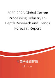 2020-2026 Global Cotton Processing Industry In-Depth Research and Trends Forecast Report 2020-2026 Global Cotton Processing Industry In-Depth Research and Trends Forecast Report