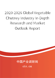 2020-2026 Global Vegetable Chutney Industry In-Depth Research and Market Outlook Report 2020-2026 Global Vegetable Chutney Industry In-Depth Research and Market Outlook Report