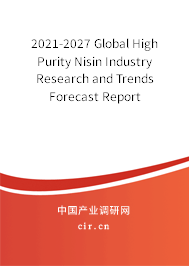 2021-2027 Global High Purity Nisin Industry Research and Trends Forecast Report 2021-2027 Global High Purity Nisin Industry Research and Trends Forecast Report