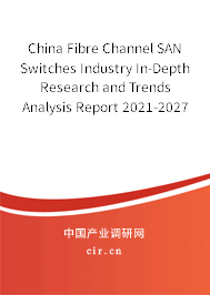China Fibre Channel SAN Switches Industry In-Depth Research and Trends Analysis Report 2021-2027 China Fibre Channel SAN Switches Industry In-Depth Research and Trends Analysis Report 2021-2027