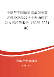 全球與中國單通道增強隔離式柵極驅(qū)動器行業(yè)市場調(diào)研及發(fā)展趨勢報告(2025-2031年) 全球與中國單通道增強隔離式柵極驅(qū)動器行業(yè)市場調(diào)研及發(fā)展趨勢報告(2025-2031年)