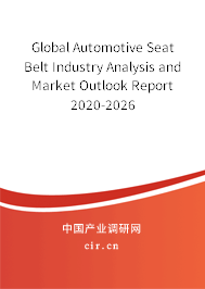 Global Automotive Seat Belt Industry Analysis and Market Outlook Report 2020-2026 Global Automotive Seat Belt Industry Analysis and Market Outlook Report 2020-2026