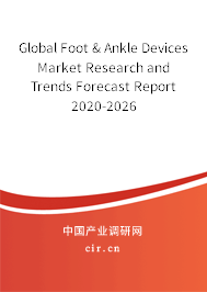 Global Foot & Ankle Devices Market Research and Trends Forecast Report 2020-2026 Global Foot & Ankle Devices Market Research and Trends Forecast Report 2020-2026