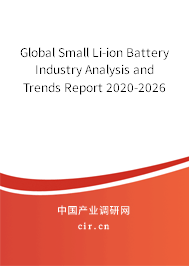 Global Small Li-ion Battery Industry Analysis and Trends Report 2020-2026 Global Small Li-ion Battery Industry Analysis and Trends Report 2020-2026