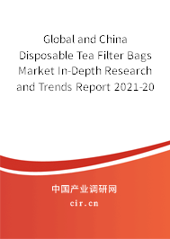 Global and China Disposable Tea Filter Bags Market In-Depth Research and Trends Report 2021-2027