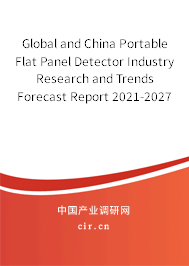 Global and China Portable Flat Panel Detector Industry Research and Trends Forecast Report 2021-2027