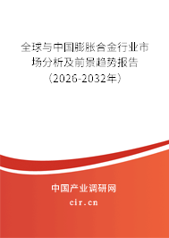 全球與中國膨脹合金行業(yè)市場分析及前景趨勢報告(2026-2032年) 全球與中國膨脹合金行業(yè)市場分析及前景趨勢報告(2026-2032年)