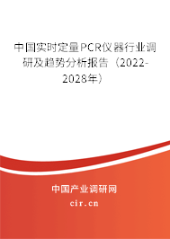 中國實時定量PCR儀器行業(yè)調(diào)研及趨勢分析報告（2022-2028年）