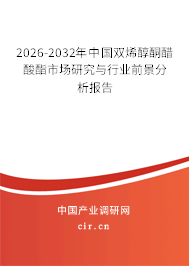 2026-2032年中國雙烯醇酮醋酸酯市場研究與行業(yè)前景分析報(bào)告 2026-2032年中國雙烯醇酮醋酸酯市場研究與行業(yè)前景分析報(bào)告