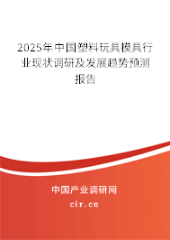 2025年中國塑料玩具模具行業(yè)現(xiàn)狀調(diào)研及發(fā)展趨勢預(yù)測報告