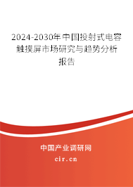2024-2030年中國投射式電容觸摸屏市場研究與趨勢分析報告 2024-2030年中國投射式電容觸摸屏市場研究與趨勢分析報告