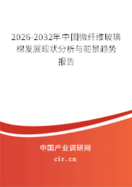 2026-2032年中國微纖維玻璃棉發(fā)展現(xiàn)狀分析與前景趨勢報告