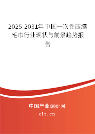 2025-2031年中國一次性壓縮毛巾行業(yè)現(xiàn)狀與前景趨勢報告