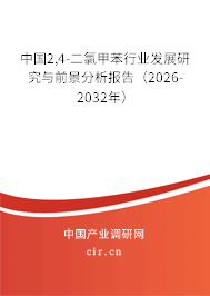 中國2,4-二氯甲苯行業(yè)發(fā)展研究與前景分析報告(2026-2032年) 中國2,4-二氯甲苯行業(yè)發(fā)展研究與前景分析報告(2026-2032年)