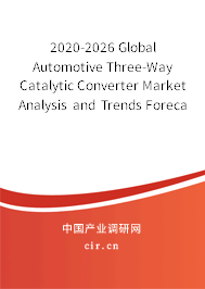 2020-2026 Global Automotive Three-Way Catalytic Converter Market Analysis and Trends Forecast Report 2020-2026 Global Automotive Three-Way Catalytic Converter Market Analysis and Trends Forecast Report