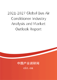 2021-2027 Global Bus Air Conditioner Industry Analysis and Market Outlook Report