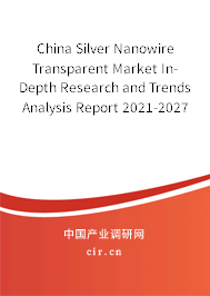 China Silver Nanowire Transparent Market In-Depth Research and Trends Analysis Report 2021-2027 China Silver Nanowire Transparent Market In-Depth Research and Trends Analysis Report 2021-2027
