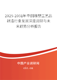 2025-2031年中國雕塑工藝品制造行業(yè)發(fā)展深度調(diào)研與未來趨勢分析報告 2025-2031年中國雕塑工藝品制造行業(yè)發(fā)展深度調(diào)研與未來趨勢分析報告