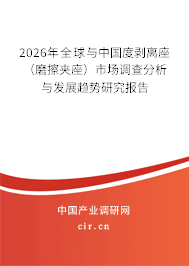2026年全球與中國度剝離座（磨擦夾座）市場調(diào)查分析與發(fā)展趨勢研究報告