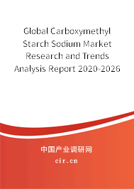 Global Carboxymethyl Starch Sodium Market Research and Trends Analysis Report 2020-2026 Global Carboxymethyl Starch Sodium Market Research and Trends Analysis Report 2020-2026