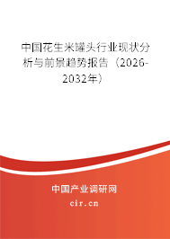 中國花生米罐頭行業(yè)現(xiàn)狀分析與前景趨勢報告(2026-2032年) 中國花生米罐頭行業(yè)現(xiàn)狀分析與前景趨勢報告(2026-2032年)