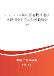 2025-2031年中國(guó)卷?yè)P(yáng)減速機(jī)市場(chǎng)調(diào)查研究與前景趨勢(shì)分析