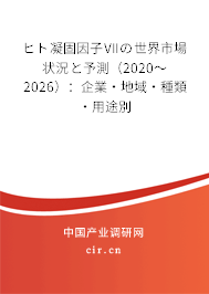 ヒト凝固因子VIIの世界市場(chǎng)狀況と予測(cè)（2020～2026）：企業(yè)·地域·種類·用途別